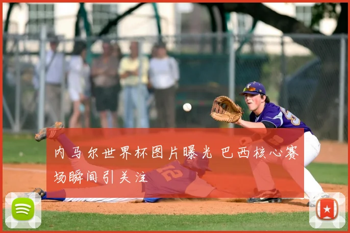 内马尔世界杯图片曝光 巴西核心赛场瞬间引关注
