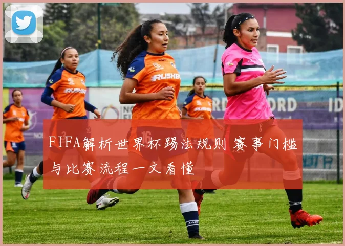 FIFA解析世界杯踢法规则 赛事门槛与比赛流程一文看懂